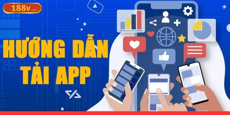 Chi tiết các bước thực hiện tải app 188V nhanh chóng nhất